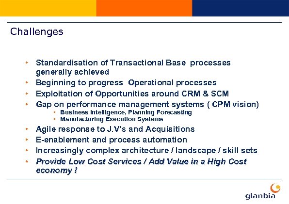 Challenges • Standardisation of Transactional Base processes generally achieved • Beginning to progress Operational