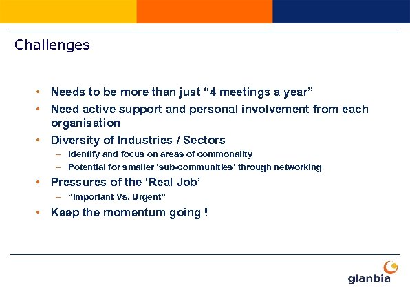Challenges • Needs to be more than just “ 4 meetings a year” •