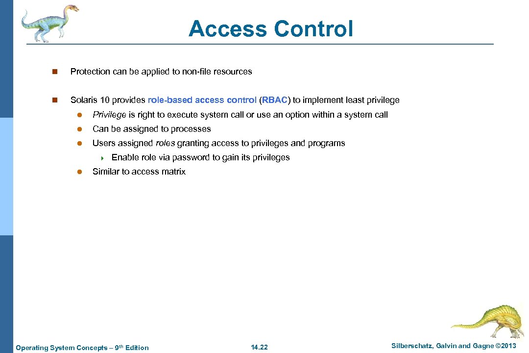 Access Control n Protection can be applied to non-file resources n Solaris 10 provides