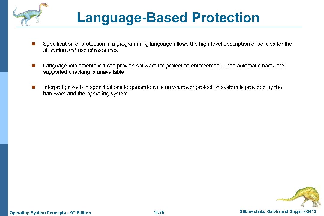 Language-Based Protection n Specification of protection in a programming language allows the high-level description