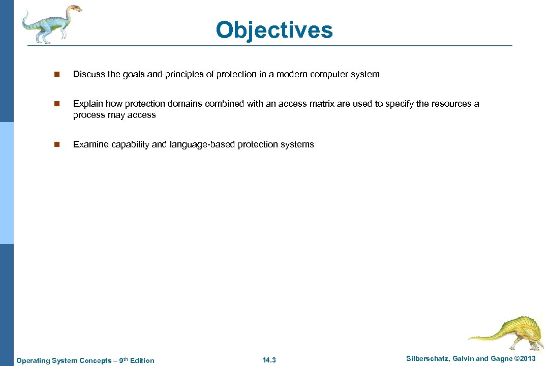 Objectives n Discuss the goals and principles of protection in a modern computer system