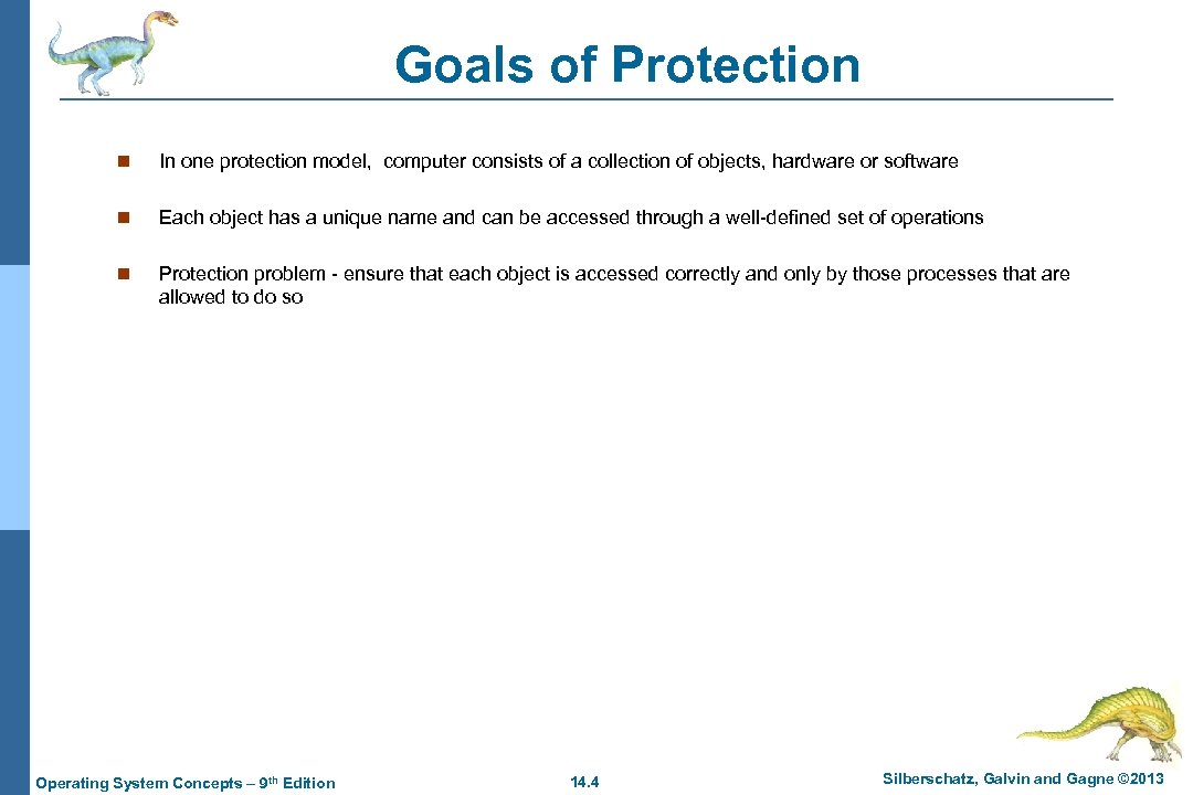 Goals of Protection n In one protection model, computer consists of a collection of