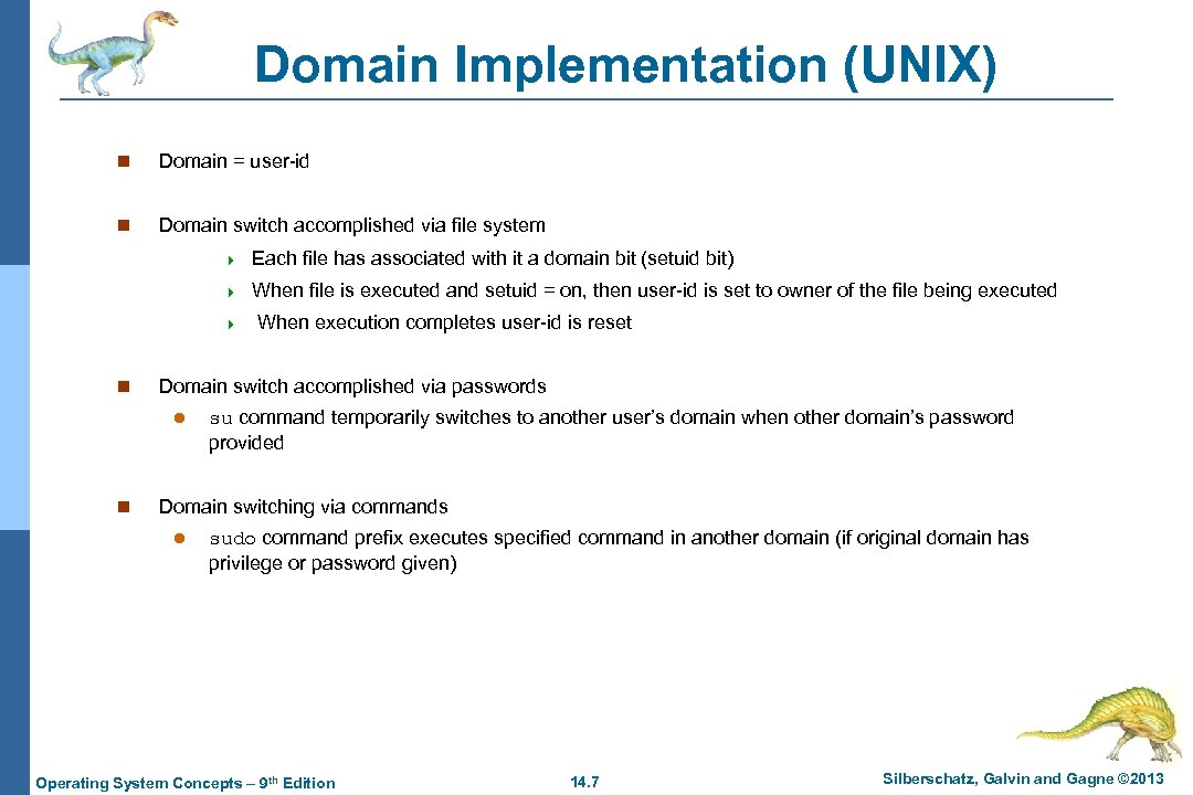Domain Implementation (UNIX) n Domain = user-id n Domain switch accomplished via file system