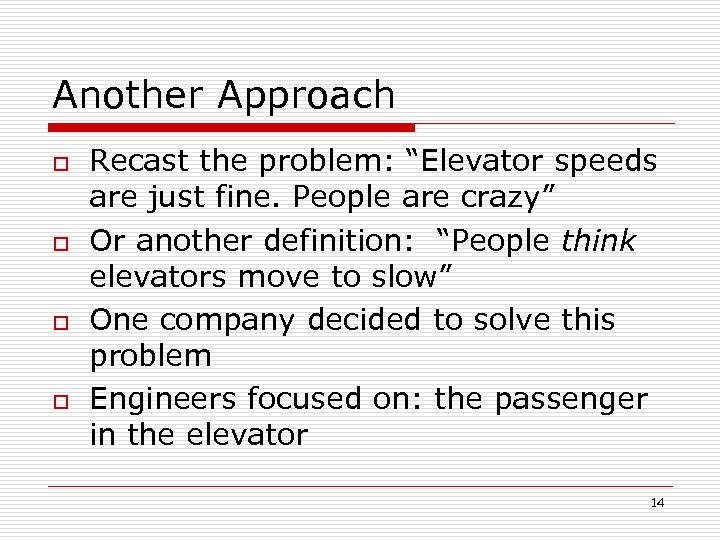 Another Approach o o Recast the problem: “Elevator speeds are just fine. People are