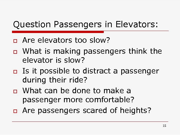 Question Passengers in Elevators: o o o Are elevators too slow? What is making