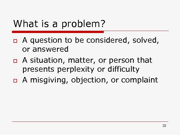 What is a problem? o o o A question to be considered, solved, or