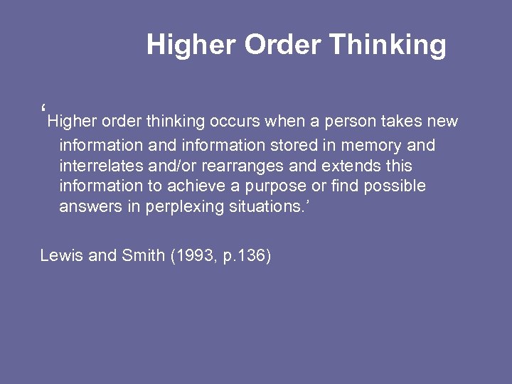 Higher Order Thinking ‘Higher order thinking occurs when a person takes new information and
