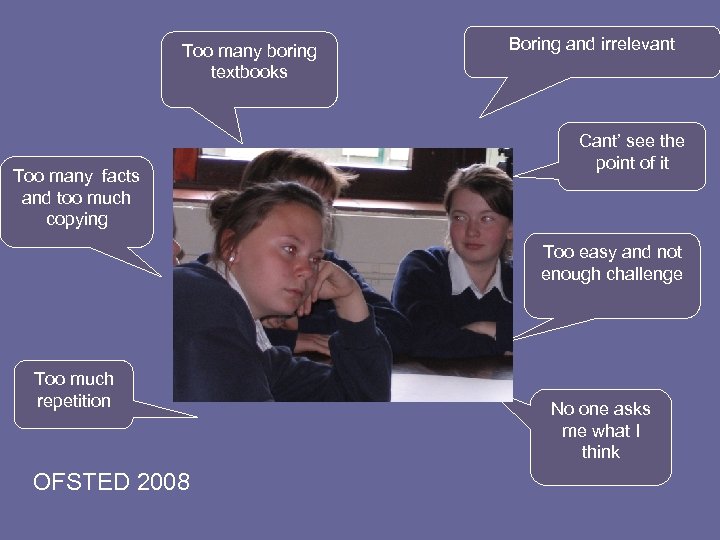 Too many boring textbooks Too many facts and too much copying Boring and irrelevant