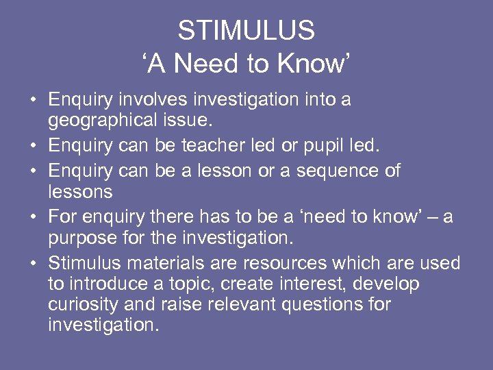 STIMULUS ‘A Need to Know’ • Enquiry involves investigation into a geographical issue. •