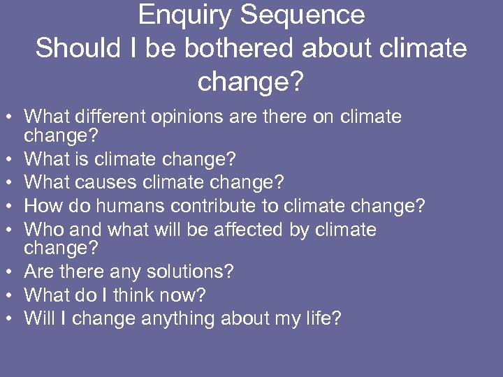 Enquiry Sequence Should I be bothered about climate change? • What different opinions are