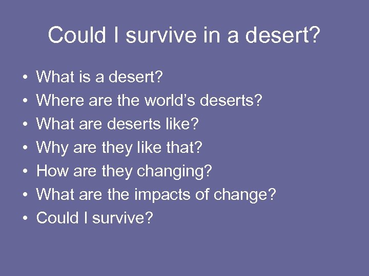 Could I survive in a desert? • • What is a desert? Where are