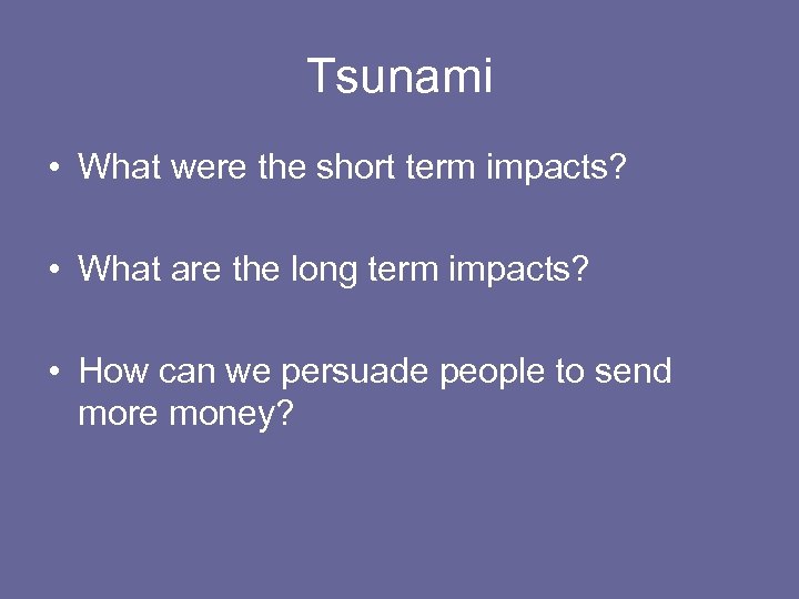 Tsunami • What were the short term impacts? • What are the long term