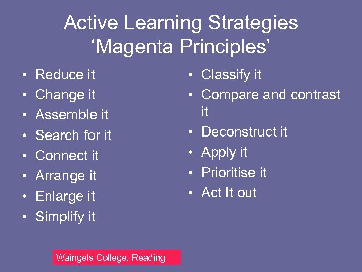 Active Learning Strategies ‘Magenta Principles’ • • Reduce it Change it Assemble it Search