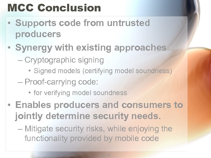 MCC Conclusion • Supports code from untrusted producers • Synergy with existing approaches –