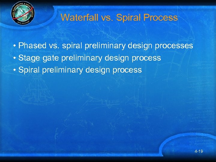 Waterfall vs. Spiral Process • Phased vs. spiral preliminary design processes • Stage gate