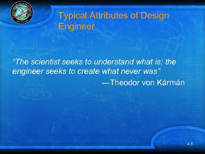Typical Attributes of Design Engineer “The scientist seeks to understand what is; the engineer