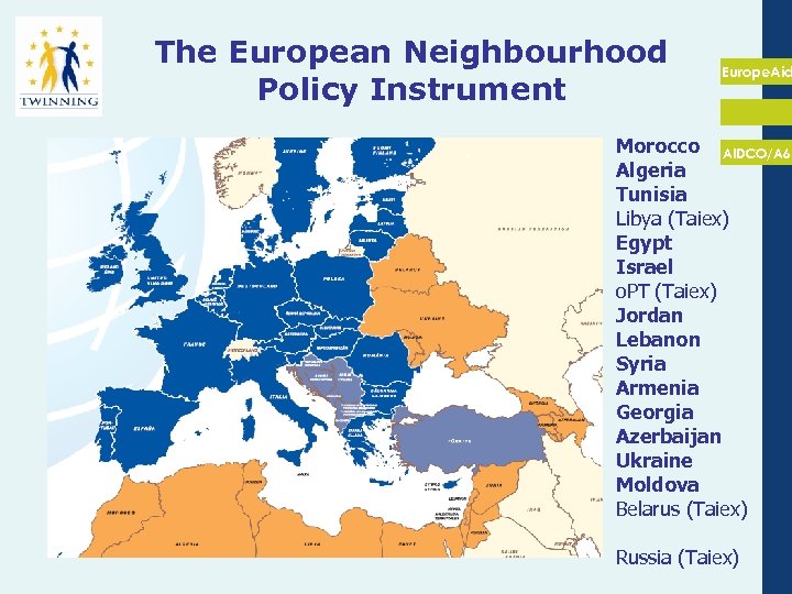 The European Neighbourhood Policy Instrument Europe. Aid Morocco AIDCO/A 6 Algeria Tunisia Libya (Taiex)