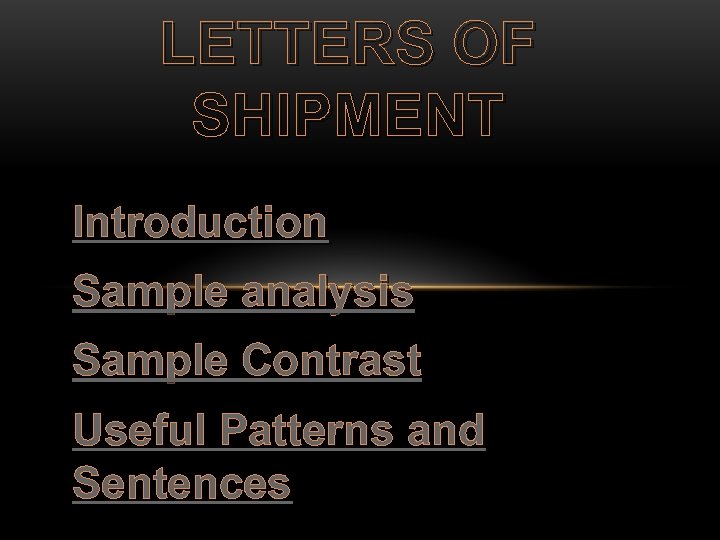 LETTERS OF SHIPMENT Introduction Sample analysis Sample Contrast Useful Patterns and Sentences 