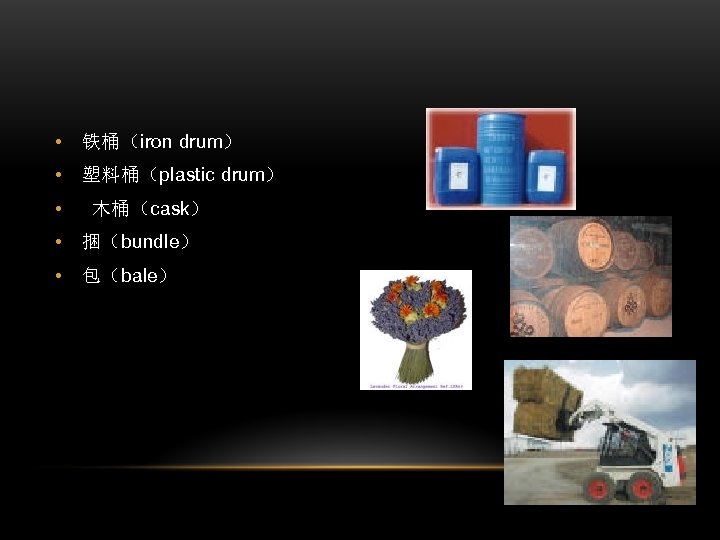  • 铁桶（iron drum） • 塑料桶（plastic drum） • 木桶（cask） • 捆（bundle） • 包（bale） 