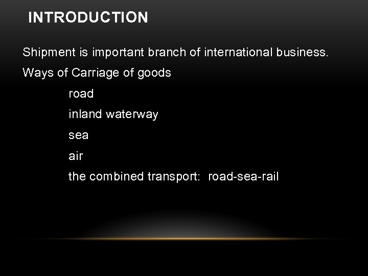 INTRODUCTION Shipment is important branch of international business. Ways of Carriage of goods road