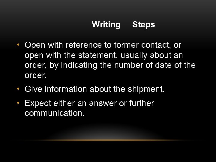  Writing Steps • Open with reference to former contact, or open with the