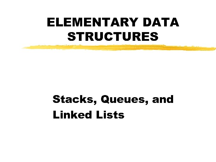 ELEMENTARY DATA STRUCTURES Stacks, Queues, and Linked Lists 