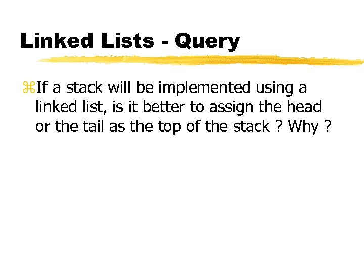 Linked Lists - Query z. If a stack will be implemented using a linked