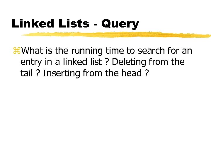 Linked Lists - Query z. What is the running time to search for an