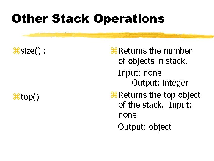 Other Stack Operations z size() : z top() z Returns the number of objects