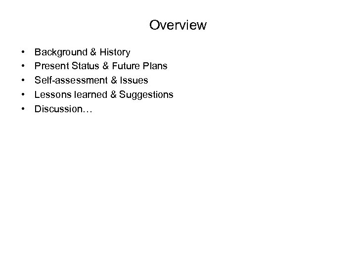 Overview • • • Background & History Present Status & Future Plans Self-assessment &