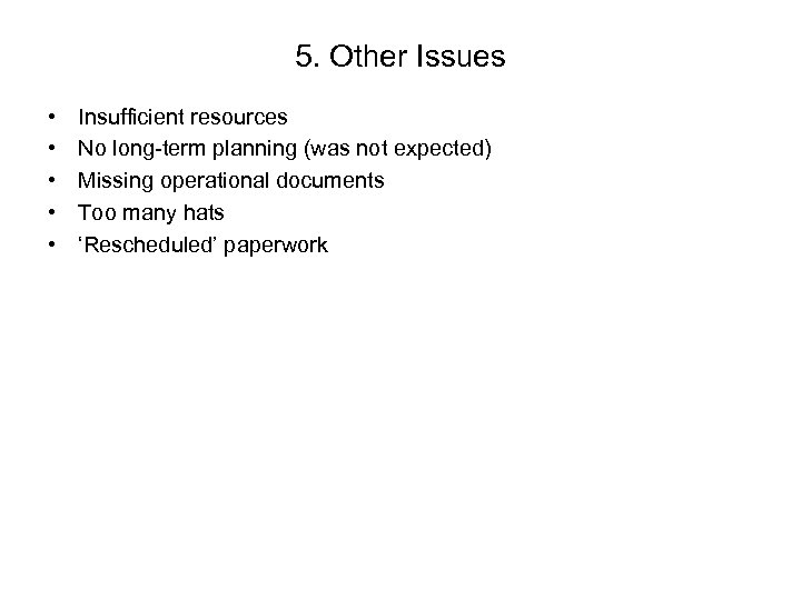 5. Other Issues • • • Insufficient resources No long-term planning (was not expected)