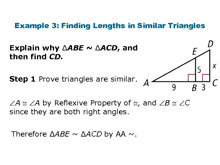 Example 3: Finding Lengths in Similar Triangles Explain why ∆ABE ~ ∆ACD, and then