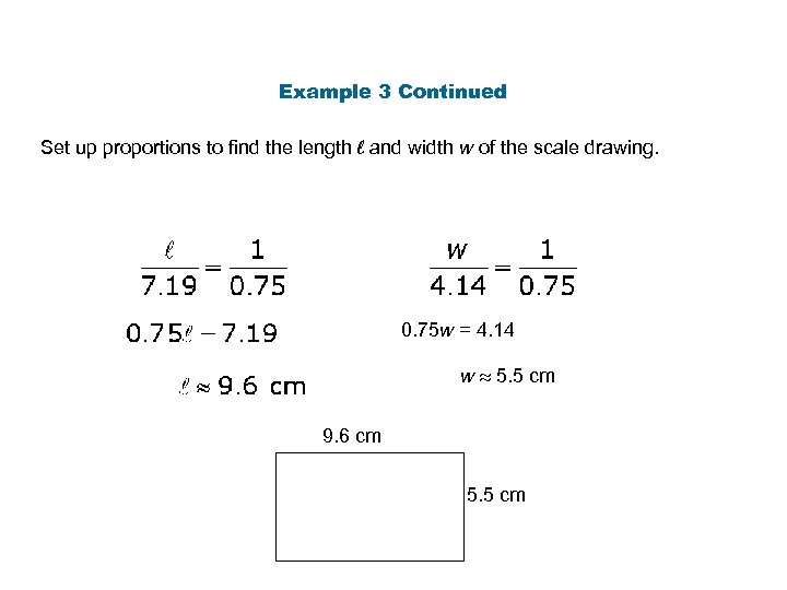 Example 3 Continued Set up proportions to find the length l and width w