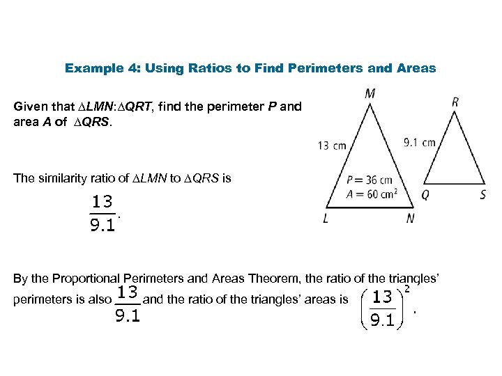 Example 4: Using Ratios to Find Perimeters and Areas Given that ∆LMN: ∆QRT, find