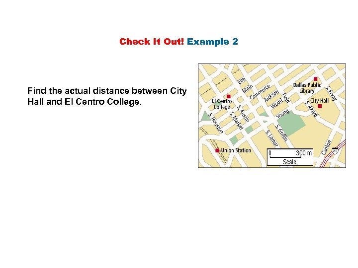 Check It Out! Example 2 Find the actual distance between City Hall and El