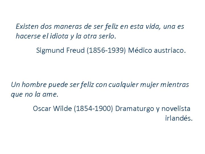 Existen dos maneras de ser feliz en esta vida, una es hacerse el idiota