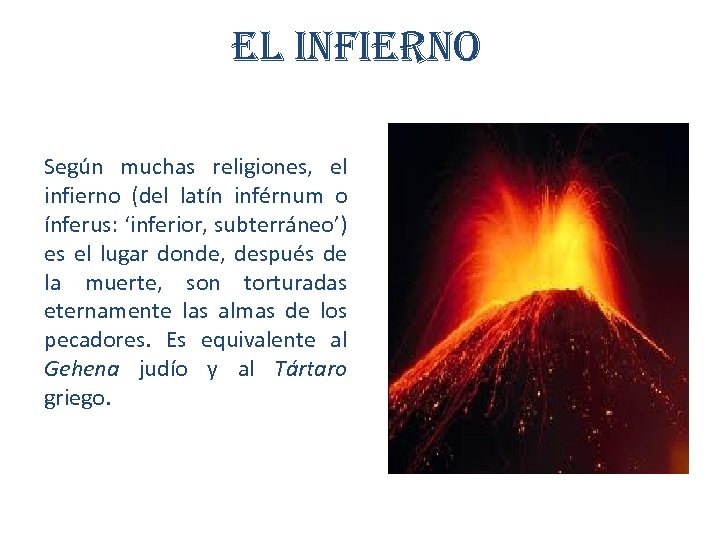 el infierno Según muchas religiones, el infierno (del latín inférnum o ínferus: ‘inferior, subterráneo’)