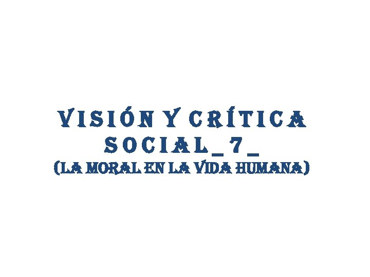 visión y crítica social_7_ (la moral en la vida humana) 
