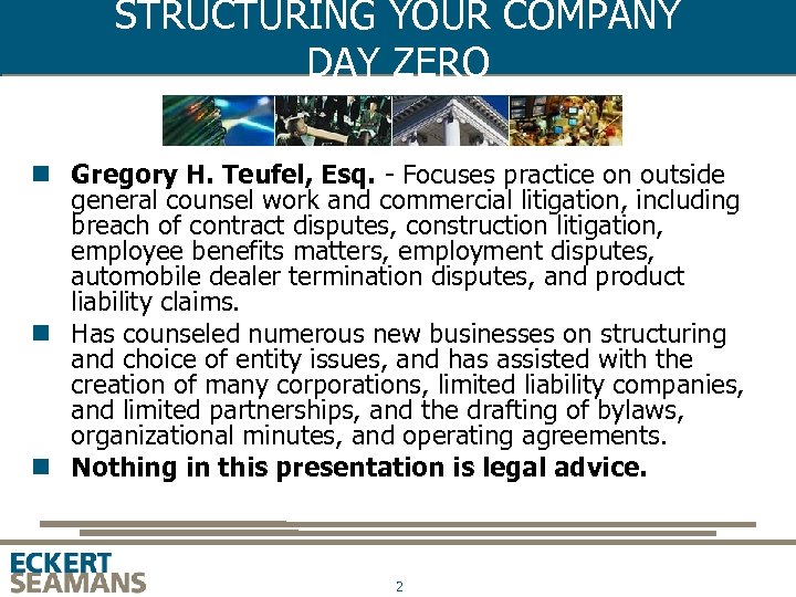 STRUCTURING YOUR COMPANY DAY ZERO n Gregory H. Teufel, Esq. - Focuses practice on