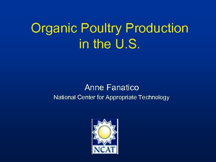 Organic Poultry Production in the U. S. Anne Fanatico National Center for Appropriate Technology