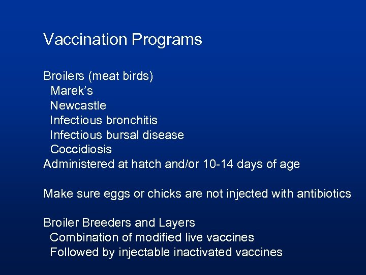 Vaccination Programs Broilers (meat birds) Marek’s Newcastle Infectious bronchitis Infectious bursal disease Coccidiosis Administered