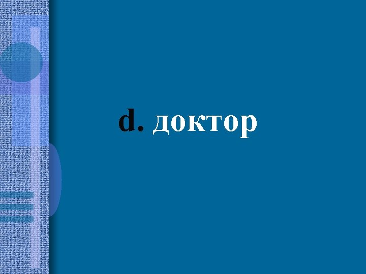 d. доктор 