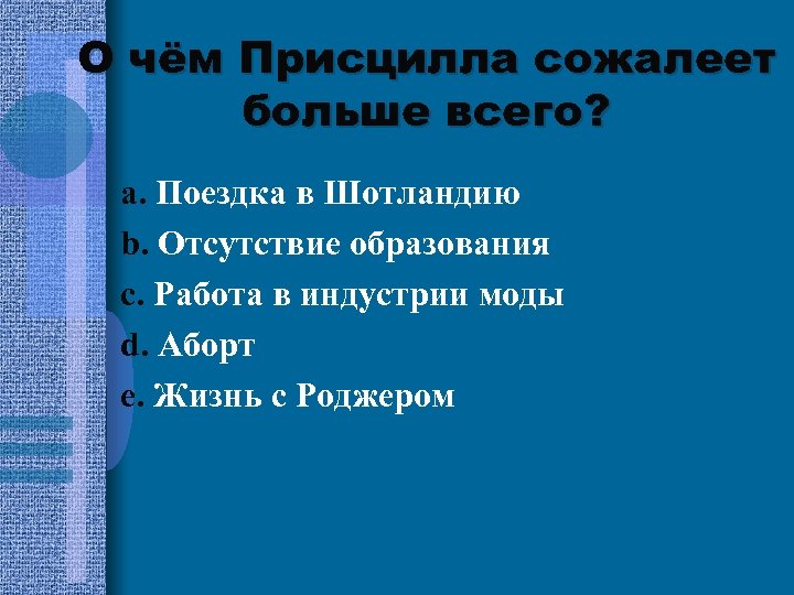 О чём Присцилла сожалеет больше всего? a. Поездка в Шотландию b. Отсутствие образования c.