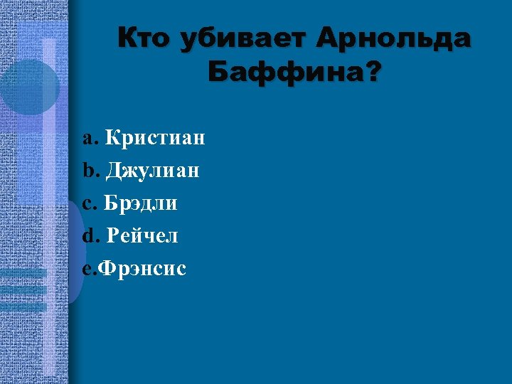 Кто убивает Арнольда Баффина? a. Кристиан b. Джулиан c. Брэдли d. Рейчел e. Фрэнсис