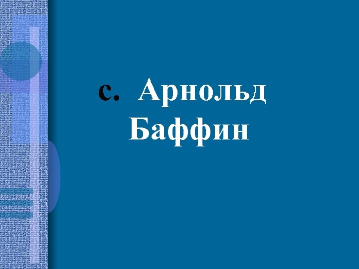 c. Арнольд Баффин 