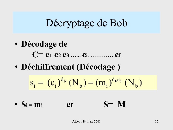 Décryptage de Bob • Décodage de C= c 1 c 2 c 3 ….