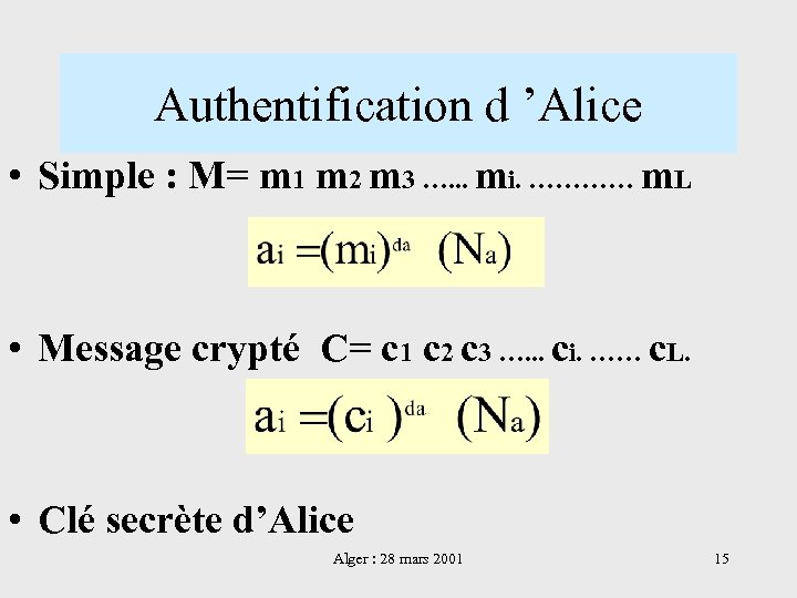 Authentification d ’Alice • Simple : M= m 1 m 2 m 3 ….