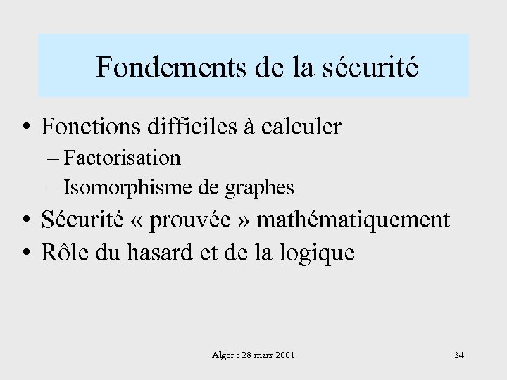  Fondements de la sécurité • Fonctions difficiles à calculer – Factorisation – Isomorphisme