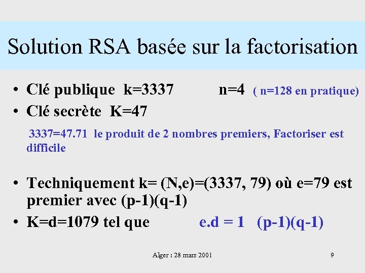 Solution RSA basée sur la factorisation • Clé publique k=3337 n=4 ( n=128 en