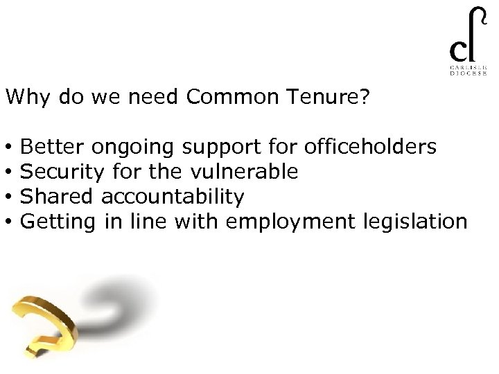 Why do we need Common Tenure? • • Better ongoing support for officeholders Security